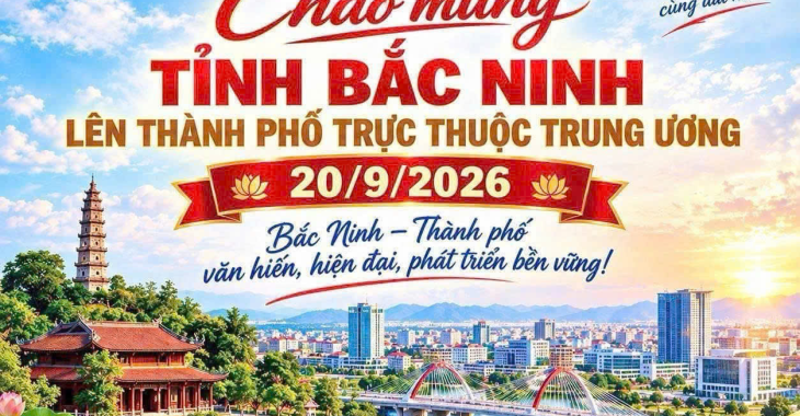 Bắc Ninh thành phố trực thuộc Trung ương – Dấu mốc phát triển mới